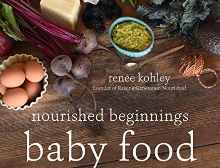 Nourished Beginnings Baby Food: Nutrient-Dense Recipes for Infants, Toddlers and Beyond Inspired by Ancient Wisdom and Traditional Foods Online Hot Sale