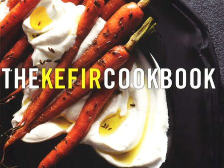 The Kefir Cookbook: An Ancient Healing Beverage for Modern Life, Recipes from My Family Table and Around the World Fashion