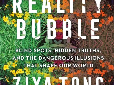 The Reality Bubble: Blind Spots, Hidden Truths and the Dangerous Illusions that Shape Our World Supply