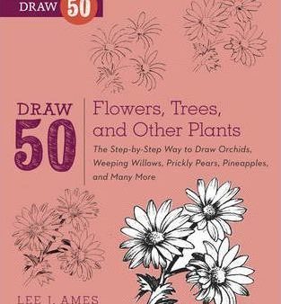 Draw 50 Flowers, Trees, and Other Plants: The Step-by-Step Way to Draw Orchids, Weeping Willows, Prickly Pears, Pineapples, and Many More... For Sale