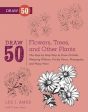 Draw 50 Flowers, Trees, and Other Plants: The Step-by-Step Way to Draw Orchids, Weeping Willows, Prickly Pears, Pineapples, and Many More... For Sale